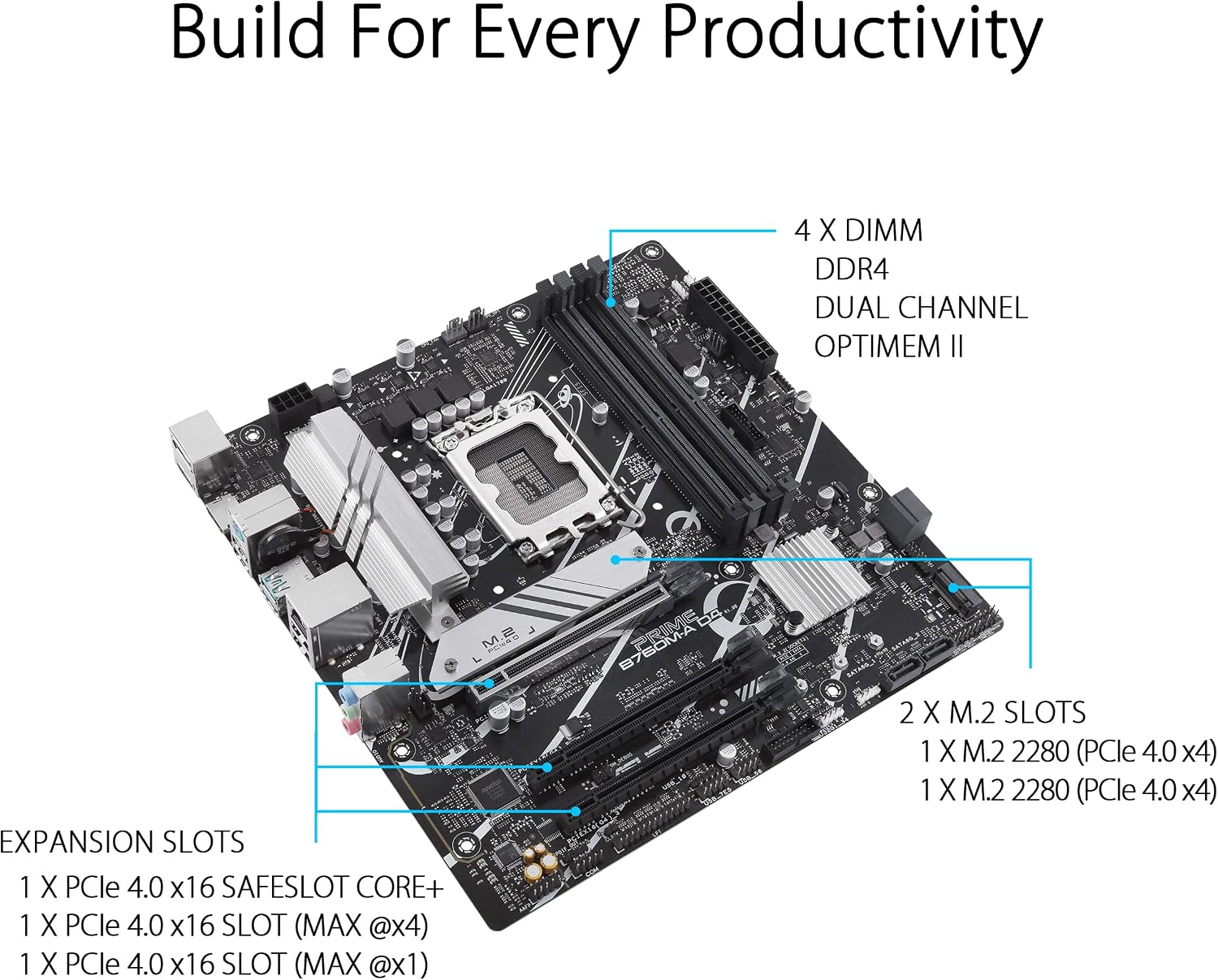 ASUS Prime B760M-A D4 Intel® B760 (LGA 1700)(13th and 12th Gen) mATX Motherboard, PCIe 4.0, 2xM.2 Slots,2.5Gb LAN, DisplayPort,Dual HDMI,Rear USB 3.2 Gen 2, Front 1 Type-C®, Aura Sync